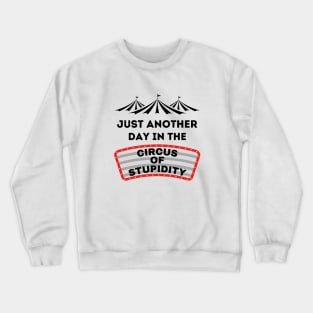 Just Another Day in the Circus of Stupidity Crewneck Sweatshirt